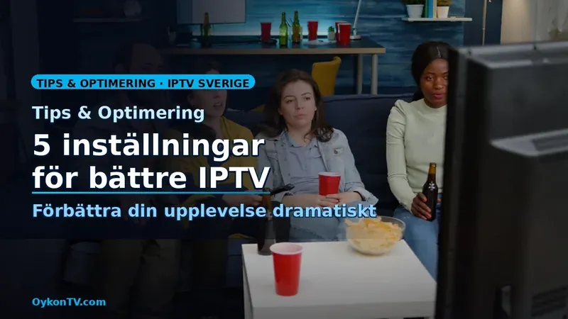 IPTV inställningar Sverige 2026 — 5 tips för bättre 4K streaming med OykonTV